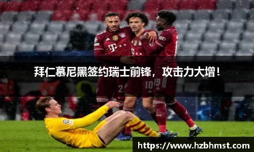 拜仁慕尼黑签约瑞士前锋，攻击力大增！