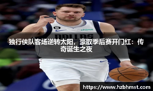 独行侠队客场逆转太阳，豪取季后赛开门红：传奇诞生之夜