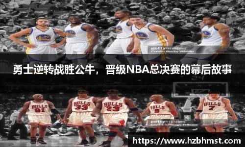 勇士逆转战胜公牛，晋级NBA总决赛的幕后故事