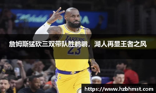 詹姆斯猛砍三双带队胜鹈鹕，湖人再显王者之风