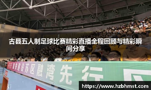 古县五人制足球比赛精彩直播全程回顾与精彩瞬间分享