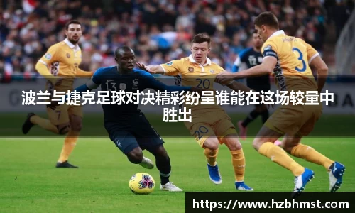 波兰与捷克足球对决精彩纷呈谁能在这场较量中胜出