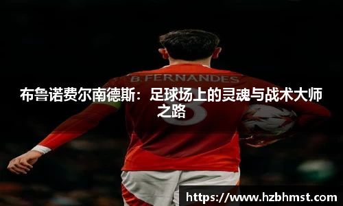 布鲁诺费尔南德斯：足球场上的灵魂与战术大师之路