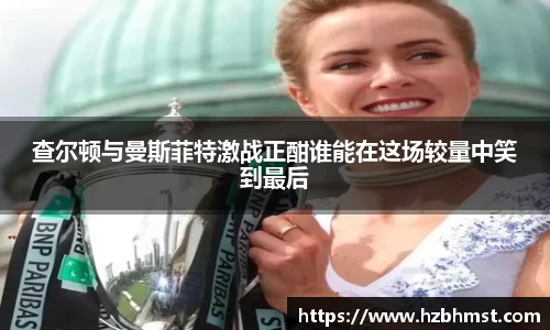 查尔顿与曼斯菲特激战正酣谁能在这场较量中笑到最后